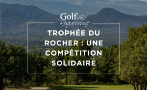 Trophée du Rocher : Une compétition solidaire au Golf de Roquebrune - Open Golf Club